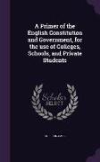 A Primer of the English Constitution and Government, for the Use of Colleges, Schools, and Private Students