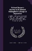 Richard Baxter's Answer to Dr Edward Stillingfleet's Charge of Separation: Containing I. Some Queries Necessary for the Understanding of His Accusatio