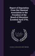 Report of Deputation from the Classical Association to the President of the Board of Education [London] April 27th, 1917