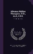 Silvanus Phillips Thompson, D.SC., LL.D., F.R.S.: His Life and Leters