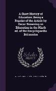 A Short History of Education, Being a Reprint of the Article by Oscar Browning on Education in the Ninth Ed. of the Encyclopaedia Britannica