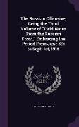 The Russian Offensive, Being the Third Volume of Field Notes from the Russian Front, Embracing the Period from June 5th to Sept. 1st, 1916