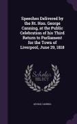 Speeches Delivered by the Rt. Hon. George Canning, at the Public Celebration of His Third Return to Parliament for the Town of Liverpool, June 29, 181