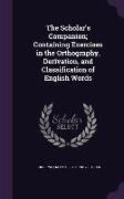 The Scholar's Companion, Containing Exercises in the Orthography, Derivation, and Classification of English Words