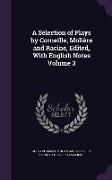 A Selection of Plays by Corneille, Molière and Racine, Edited, With English Notes Volume 3