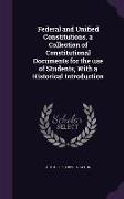 Federal and Unified Constitutions. a Collection of Constitutional Documents for the Use of Students, with a Historical Introduction