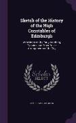 Sketch of the History of the High Constables of Edinburgh: With Notes on the Early Watching, Cleaning, and Other Police Arrangements of the City