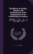 The History of the Rise, Progress, and Establishment, of the Independence of the United States of America: Including an Account of the Late War: And o