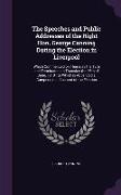 The Speeches and Public Addresses of the Right Hon. George Canning During the Election in Liverpool: Which Commenced on Thursday the 18th and Terminat