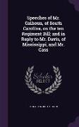 Speeches of Mr. Calhoun, of South Carolina, on the Ten Regiment Bill, And in Reply to Mr. Davis, of Mississippi, and Mr. Cass