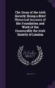 The Story of the Irish Society, Being a Brief Historical Account of the Foundation and Work of the Honourable the Irish Society of London