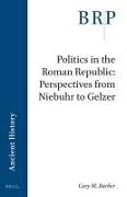 Politics in the Roman Republic: Perspectives from Niebuhr to Gelzer