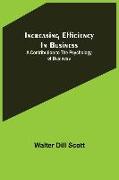 Increasing Efficiency In Business, A Contribution to the Psychology of Business