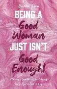 Being a Good Woman Just Isn't Good Enough!: Having Standards and Being Holy Spirit Led Is Key
