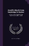 Arnold's March From Cambridge to Quebec: A Critical Study, Together With a Reprint From Arnold's Journal