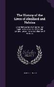 The History of the Lives of Abeillard and Heloisa: Comprising a Period of Eighty-Four Years From 1079-1163 With Their Genuine Letters From the Collect