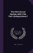 The Old Colonial System, 1660-1754, Part 1, Volume 1