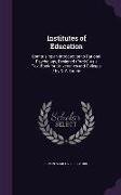 Institutes of Education: Comprising an Introduction to Rational Psychology, Designed (Partly) as a Text-Book for Universities and Colleges / By