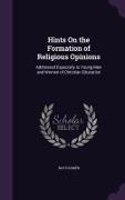 Hints On the Formation of Religious Opinions: Addressed Especially to Young Men and Women of Christian Education