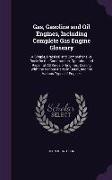 Gas, Gasoline and Oil Engines, Including Complete Gas Engine Glossary: A Simple, Practical and Comprehensive Book on the Construction, Operation and R