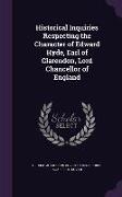 Historical Inquiries Respecting the Character of Edward Hyde, Earl of Clarendon, Lord Chancellor of England