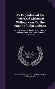An Exposition of the Pretended Claims of William Vans On the Estate of John Codman: With an Appendix of Original Documents, Correspondence and Other E