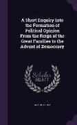 A Short Enquiry Into the Formation of Political Opinion from the Reign of the Great Families to the Advent of Democracy