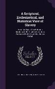 A Scriptural, Ecclesiastical, and Historical View of Slavery: From the Days of the Patriarch Abraham, to the Nineteenth Century. Addressed to the Ri