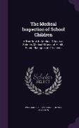 The Medical Inspection of School Children: A Text-Book for Medical Officers of Schools, Medical Officers of Health, School Managers and Teachers