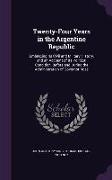 Twenty-Four Years in the Argentine Republic: Embracing Its Civil and Military History, and an Account of Its Political Condition, Before and During th