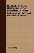 The Works of Henry Fielding, Vol II, The Adventures of Joseph Andrews and His Friend MR Abraham Adams