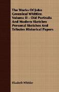 The Works of John Greenleaf Whittier. Volume II - Old Portraits and Modern Sketches Personal Sketches and Tributes Historical Papers