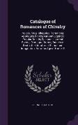 Catalogue of Romances of Chivalry: Novels, Tales, Allegorical Romances, Apologues, Fables, National Legends, Popular Ballads, Epic and Historical Poem