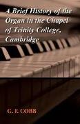 A Brief History of the Organ in the Chapel of Trinity College, Cambridge