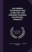 Das Gelehrte Teutschland, Oder Lexikon Der Jetzt Lebenden Teutschen Schriftsteller, Volume 15