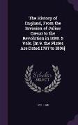 The History of England, From the Invasion of Julius Cæsar to the Revolution in 1688. 5 Vols. [In 9. the Plates Are Dated 1797 to 1806]