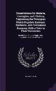 Dissertations On Malaria, Contagion, and Cholera, Explaining the Principles Which Regulate Endemic, Epidemic, and Contagious Diseases, With a View to