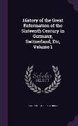 History of the Great Reformation of the Sixteenth Century in Germany, Switzerland, Etc, Volume 1