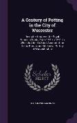 A Century of Potting in the City of Worcester: Being the History of the Royal Porcelain Works, From 1751 to 1851. to Which Is Added a Short Account of