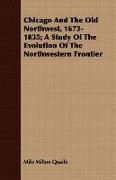 Chicago and the Old Northwest, 1673-1835, A Study of the Evolution of the Northwestern Frontier