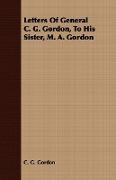 Letters of General C. G. Gordon, to His Sister, M. A. Gordon