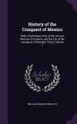 History of the Conquest of Mexico: With a Preliminary View of the Ancient Mexican Civilization, and the Life of the Conqueror, Hernandez Cortez, Volum
