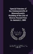 Special Statutes of the Commonwelth of Massachusetts Relating of the City of Boston Passed Prior to January 1, 1885