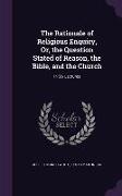 The Rationale of Religious Enquiry, Or, the Question Stated of Reason, the Bible, and the Church: In Six Lectures