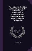 The Method of Teaching and Studying the Belles Lettres, Or, an Introduction to Languages, Poetry, Rhetorick, History, Moral Philosophy, Physicks, &c