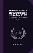 History of the Battle of Bunker's (Breed's) Hill, On June 17, 1775: From Authentic Sources in Print and Manuscript