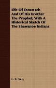 Life of Tecumseh and of His Brother the Prophet, With a Historical Sketch of the Shawanoe Indians