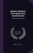 Modern Thinkers Principally Upon Social Science: What They Think, and Why