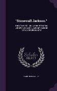 Stonewall Jackson.: The Life and Military Career of Thomas Jonathan Jackson, Lieutenant-General in the Confederate Army