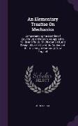 An Elementary Treatise On Mechanics: Comprehending the Doctrine of Equilibrium and Motion, As Applied to Solids and Fluids, Chiefly Compiled, and Desi